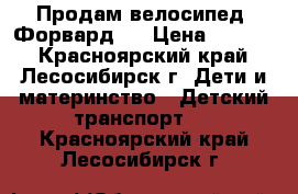 Продам велосипед “Форвард“  › Цена ­ 3 500 - Красноярский край, Лесосибирск г. Дети и материнство » Детский транспорт   . Красноярский край,Лесосибирск г.